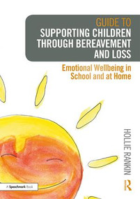 Guide to Supporting Children through Bereavement and Loss (Emotional Wellbeing in School and at Home) by Hollie Rankin, 9781138360419