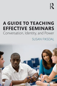 A Guide to Teaching Effective Seminars (Conversation, Identity, and Power) - 9780415839907 by Susan R. Fiksdal, 9780415839907