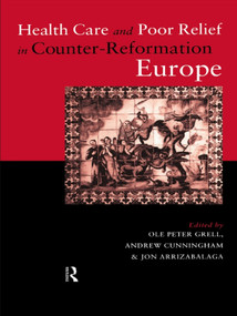 Health Care and Poor Relief in Counter-Reformation Europe - 9780415757393 by Jon Arrizabalaga, Andrew Cunningham, Ole Peter Grell, 9780415757393