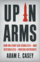Up in Arms (How Military Aid Stabilizes-and Destabilizes-Foreign Autocrats) by Adam E Casey, 9781541604018