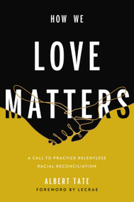 How We Love Matters (A Call to Practice Relentless Racial Reconciliation) - 9781546000549 by Albert Tate, Lecrae Moore, 9781546000549