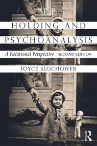 Holding and Psychoanalysis, 2nd edition (A Relational Perspective) by Joyce Anne Slochower, 9780415640701