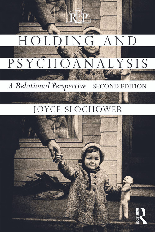 Holding and Psychoanalysis, 2nd edition (A Relational Perspective) by Joyce Anne Slochower, 9780415640701