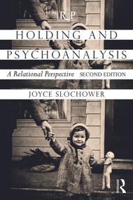 Holding and Psychoanalysis, 2nd edition (A Relational Perspective) by Joyce Anne Slochower, 9780415640701