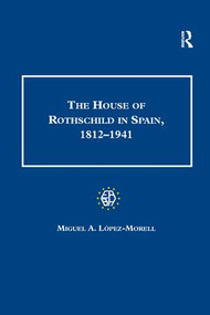The House of Rothschild in Spain, 1812-1941 - 9781138262140 by Miguel A. Lopez-Morell, 9781138262140