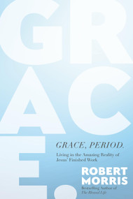 Grace, Period. (Living in the Amazing Reality of Jesus' Finished Work) by Robert Morris, 9781546004936
