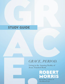 Grace, Period. Study Guide (Living in the Amazing Reality of Jesus' Finished Work) by Robert Morris, 9781546004943