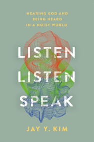 Listen, Listen, Speak (Hearing God and Being Heard in a Noisy World) by Jay Y. Kim, 9781546004998