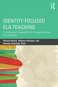 Identity-Focused ELA Teaching (A Curriculum Framework for Diverse Learners and Contexts) - 9781138812031 by Richard Beach, Anthony Johnston, Amanda Haertling Thein, 9781138812031