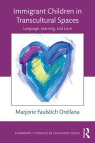 Immigrant Children in Transcultural Spaces (Language, Learning, and Love) by Marjorie Faulstich Orellana, 9781138804951