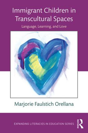 Immigrant Children in Transcultural Spaces (Language, Learning, and Love) by Marjorie Faulstich Orellana, 9781138804951