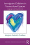 Immigrant Children in Transcultural Spaces (Language, Learning, and Love) by Marjorie Faulstich Orellana, 9781138804951