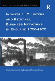 Industrial Clusters and Regional Business Networks in England, 1750-1970 - 9781138271326 by John Wilson, Andrew Popp, 9781138271326