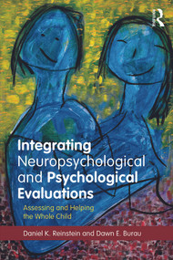 Integrating Neuropsychological and Psychological Evaluations (Assessing and Helping the Whole Child) by Daniel K. Reinstein, Dawn E. Burau, 9780415708883