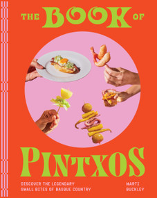 The Book of Pintxos (Discover the Legendary Small Bites of Basque Country) by Marti Buckley, 9781579659875
