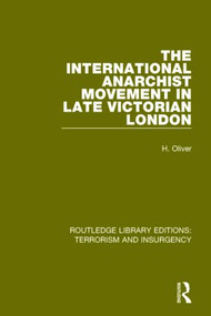The International Anarchist Movement in Late Victorian London (RLE: Terrorism and Insurgency) by Hermia Oliver, 9781138899742