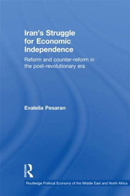 Iran's Struggle for Economic Independence (Reform and Counter-Reform in the Post-Revolutionary Era) - 9780415838276 by Evaleila Pesaran, 9780415838276
