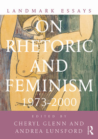 Landmark Essays on Rhetoric and Feminism (1973-2000) by Cheryl Glenn, Andrea Lunsford, 9780415642156