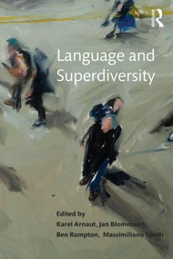 Language and Superdiversity by Karel Arnaut, Jan Blommaert, Ben Rampton, Massimiliano Spotti, 9781138844582