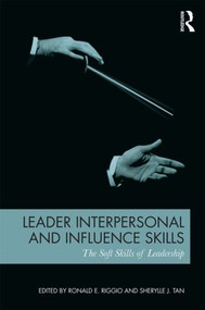 Leader Interpersonal and Influence Skills (The Soft Skills of Leadership) by Ronald E. Riggio, Sherylle J. Tan, 9780415842327