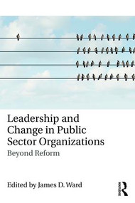 Leadership and Change in Public Sector Organizations (Beyond Reform) - 9781138630642 by James D. Ward, 9781138630642