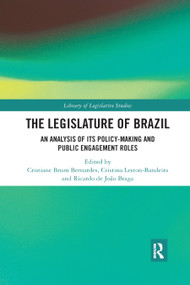 The Legislature of Brazil (An Analysis of Its Policy-Making and Public Engagement Roles) - 9780367892012 by Cristiane Brum Bernardes, Cristina Leston-Bandeira, Ricardo de João Braga, 9780367892012
