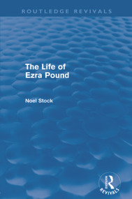 The Life of Ezra Pound (Routledge Revivals) by Noel Stock, 9780415678964