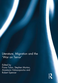 Literature, Migration and the 'War on Terror' - 9780415845687 by Fiona Tolan, Stephen Morton, Anastasia Valassopoulos, Robert Spencer, 9780415845687