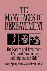 The Many Faces Of Bereavement (The Nature And Treatment Of Natural Traumatic And Stigmatized Grief) - 9781138871731 by Ginny Sprang, John McNeil, 9781138871731