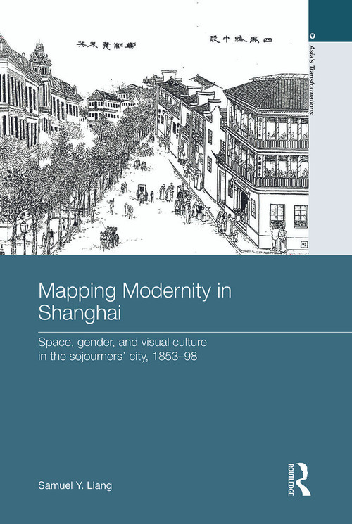 Mapping Modernity in Shanghai (Space, Gender, and Visual Culture in the Sojourners' City, 1853-98) - 9780415631167 by Samuel Y. Liang, 9780415631167