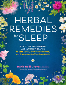 Herbal Remedies for Sleep (How to Use Healing Herbs and Natural Therapies to Ease Stress, Promote Relaxation, and Encourage Healthy Sleep Habits) by Maria Noel Groves, 9781635867749