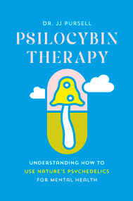 Psilocybin Therapy (Understanding How to Use Nature's Psychedelics for Mental Health) by Dr. JJ Pursell, 9781643262000