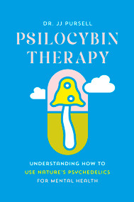 Psilocybin Therapy (Understanding How to Use Nature's Psychedelics for Mental Health) by Dr. JJ Pursell, 9781643262000