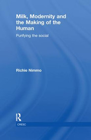 Milk, Modernity and the Making of the Human (Purifying the Social) by Richie Nimmo, 9780415817141