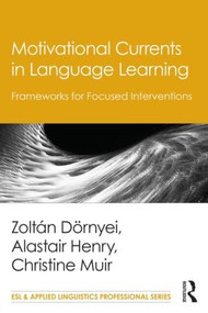 Motivational Currents in Language Learning (Frameworks for Focused Interventions) by Zoltán Dörnyei, Alastair Henry, Christine Muir, 9781138777323