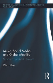 Music, Social Media and Global Mobility (MySpace, Facebook, YouTube) by Ole Mjos, 9780415716208