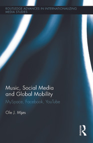 Music, Social Media and Global Mobility (MySpace, Facebook, YouTube) by Ole Mjos, 9780415716208