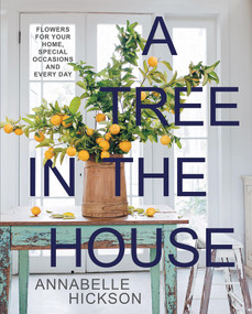 A Tree in the House (Flowers for Your Home, Special Occasions and Every Day) - 9781743799857 by Annabelle Hickson, 9781743799857
