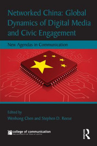 Networked China: Global Dynamics of Digital Media and Civic Engagement (New Agendas in Communication) by Wenhong Chen, Stephen D. Reese, 9781138840034
