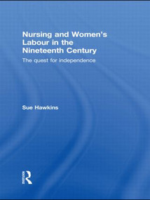 Nursing and Women's Labour in the Nineteenth Century (The Quest for Independence) - 9780415539746 by Sue Hawkins, 9780415539746
