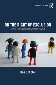 On the Right of Exclusion: Law, Ethics and Immigration Policy - 9780415823975 by Bas Schotel, 9780415823975