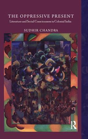 The Oppressive Present (Literature and Social Consciousness in Colonial India) - 9781138660175 by Sudhir Chandra, 9781138660175