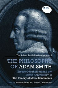 The Philosophy of Adam Smith (The Adam Smith Review, Volume 5: Essays Commemorating the 250th Anniversary of The Theory of Moral Sentiments) by Vivienne Brown, Samuel Fleischacker, 9781138807020