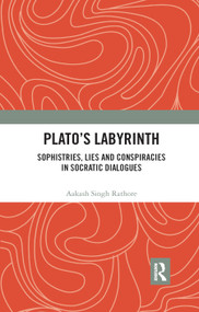 Plato's Labyrinth (Sophistries, Lies and Conspiracies in Socratic Dialogues) - 9780367892906 by Aakash Singh Rathore, 9780367892906