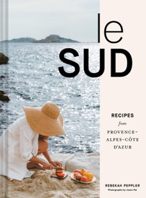 Le Sud (Recipes from Provence-Alpes-Côte d'Azur) by Rebekah Peppler, Joann Pai, 9781797219530