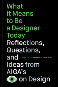 What It Means to Be a Designer Today (Reflections, Questions, and Ideas from AIGA's Eye on Design) by Liz Stinson, Jarrett Fuller, Perrin Drumm, 9781797224558