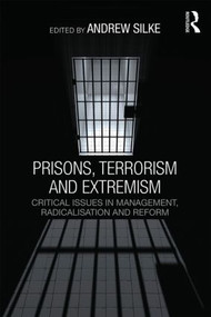 Prisons, Terrorism and Extremism (Critical Issues in Management, Radicalisation and Reform) - 9780415810388 by Andrew Silke, 9780415810388