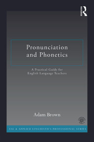 Pronunciation and Phonetics (A Practical Guide for English Language Teachers) by Adam Brown, 9780415722766