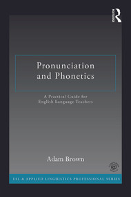 Pronunciation and Phonetics (A Practical Guide for English Language Teachers) by Adam Brown, 9780415722766