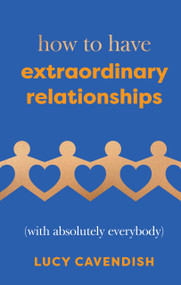 How to Have Extraordinary Relationships ((With Absolutely Everybody)) by Cavendish Lucy, 9781837831135